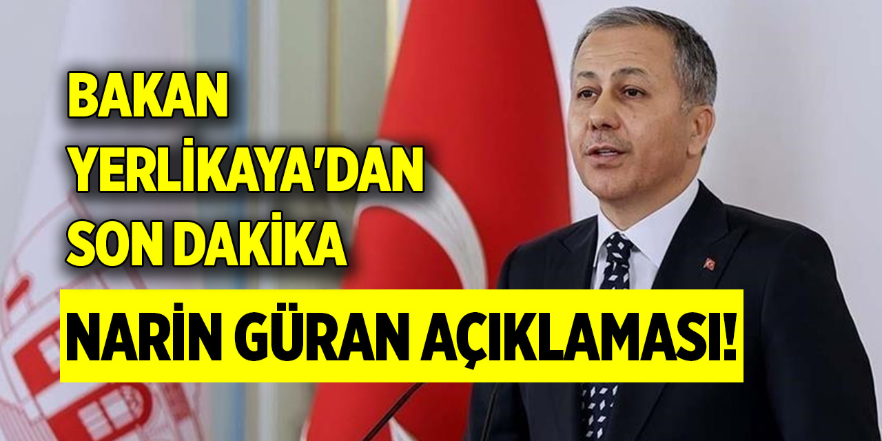 Bakan Yerlikaya'dan son dakika Narin Güran açıklaması!