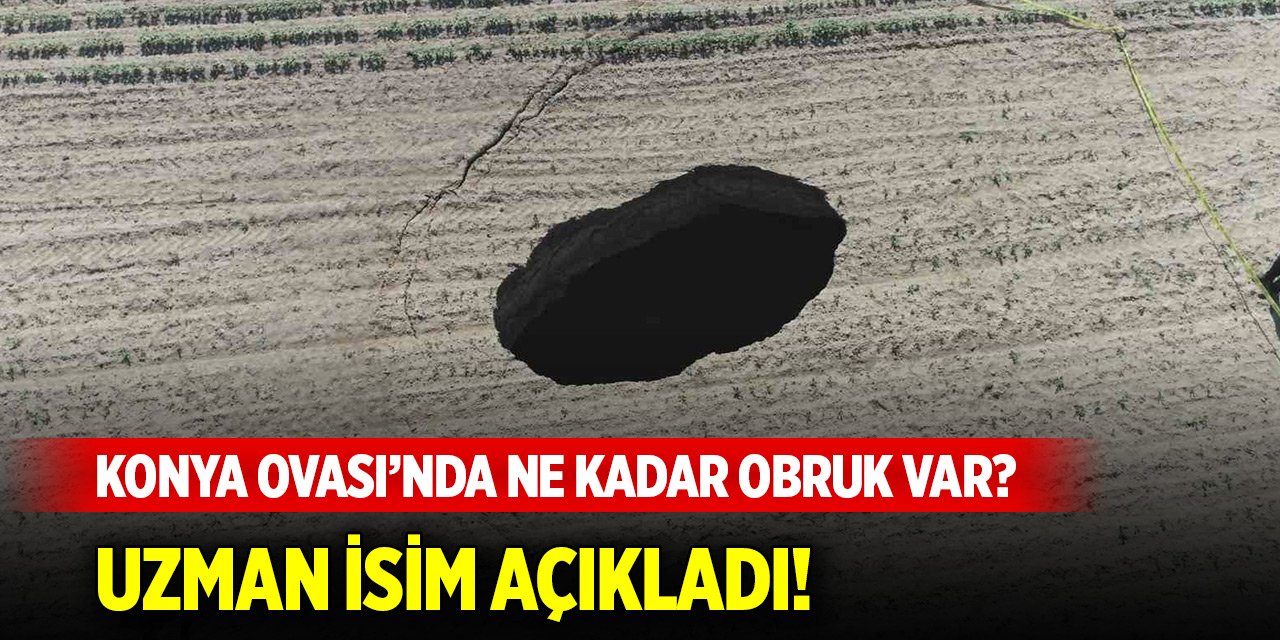 Konya Ovası’nda ne kadar obruk var? Uzman isim açıkladı