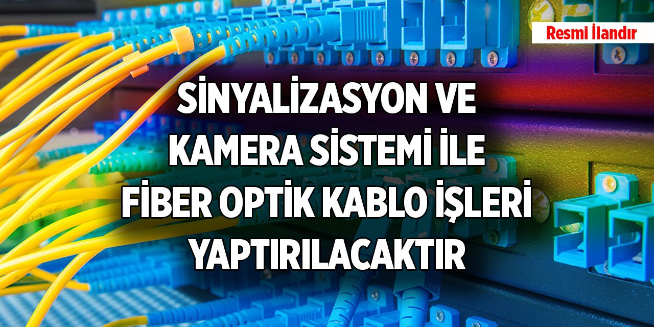 Sinyalizasyon ve kamera sistemi ile fiber optik kablo işleri yaptırılacaktır