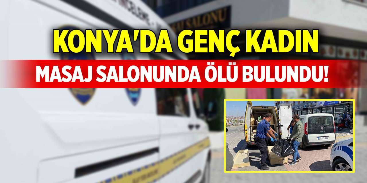 Konya'da genç kadın masaj salonunda ölü bulundu!