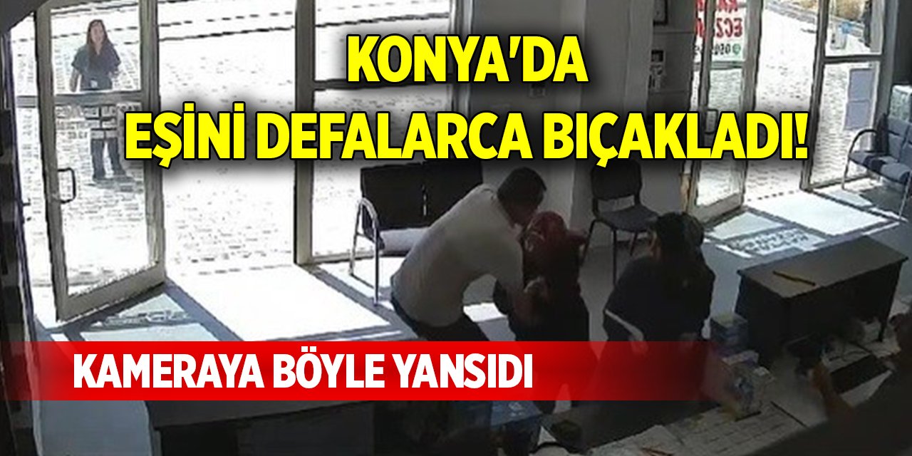 Konya'da eşini defalarca bıçakladı! Kameraya böyle yansıdı