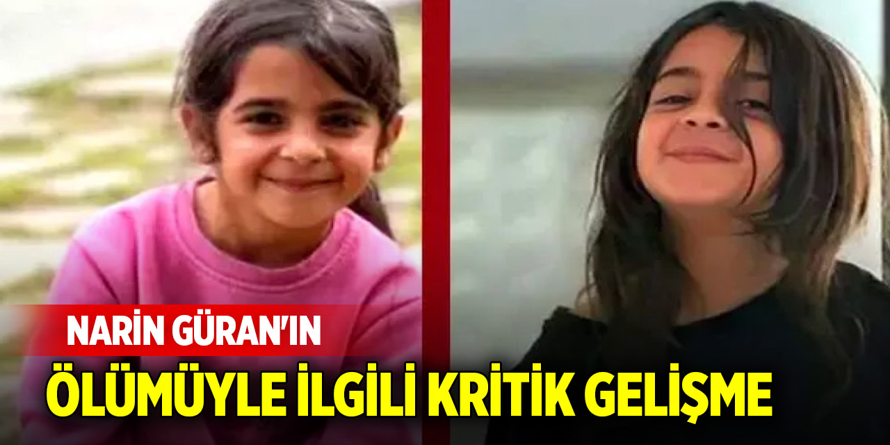 Narin Güran'ın ölümüyle ilgili kritik gelişme