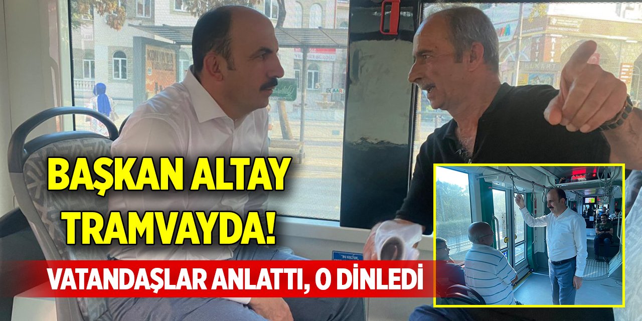 Başkan Altay tramvayda! Vatandaşlar anlattı, o dinledi