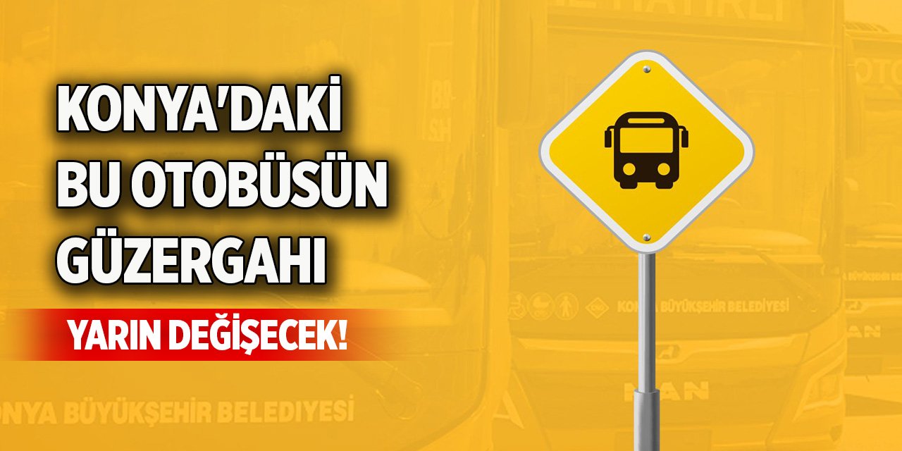 Konya'daki bu otobüsün güzergahı yarın değişecek!