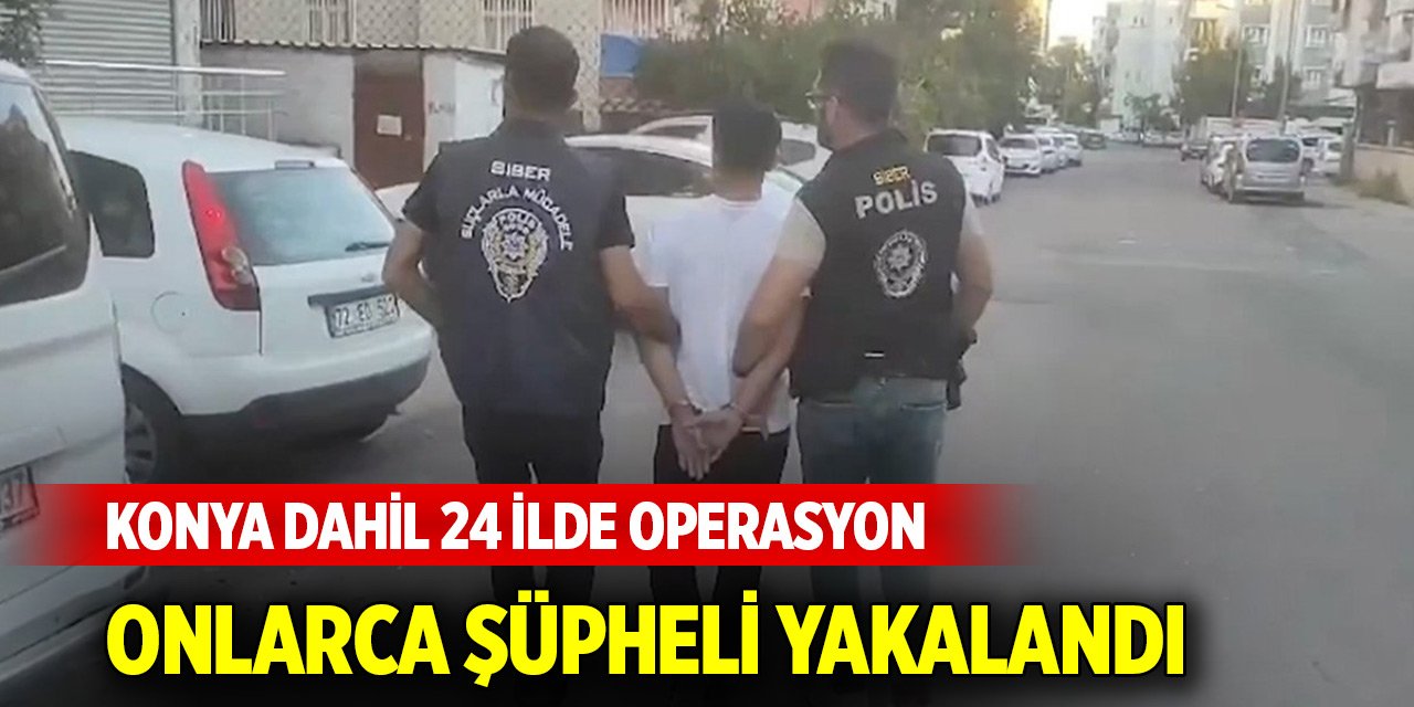 Konya dahil 24 ilde "Siberağ-7" operasyonları...  46 şüpheli yakalandı