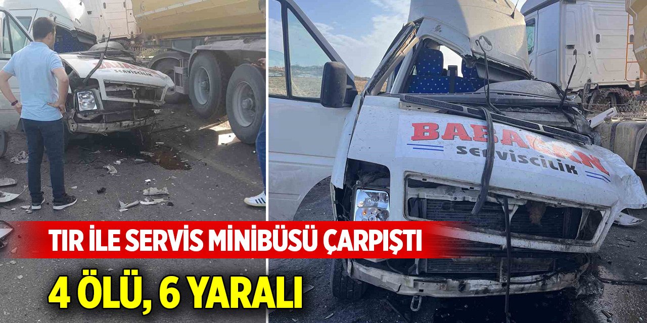 Adana’da TIR ile servis minibüsü çarpıştı: 4 ölü, 6 yaralı