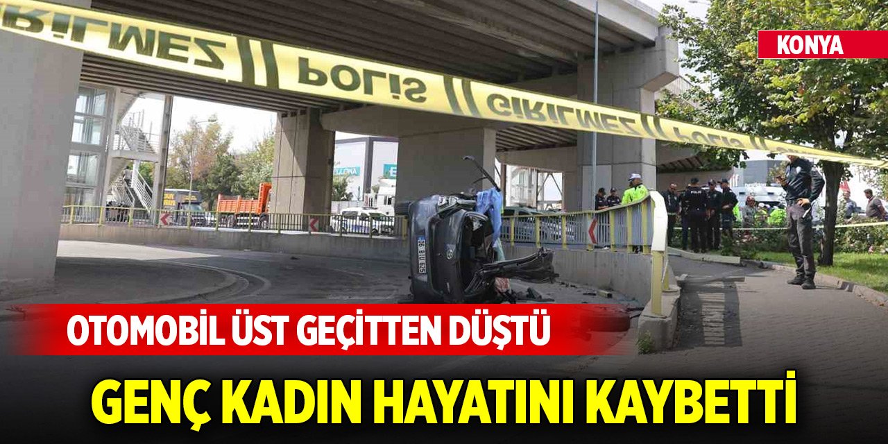 Konya merkezde üst geçitten aşağıya düşen otomobilin sürücüsü hayatını kaybetti