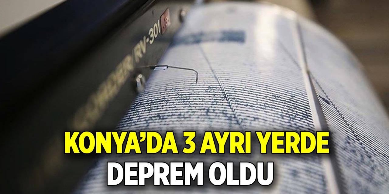 Konya’da 3 ayrı yerde deprem oldu