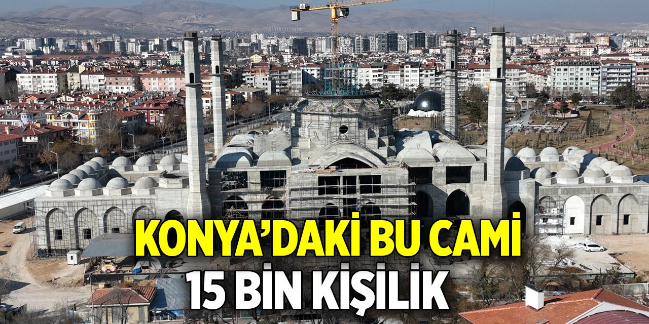 Konya’daki bu cami 15 bin kişilik