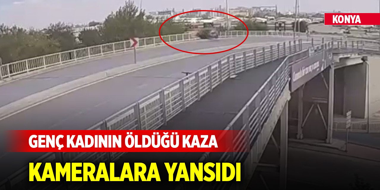 Konya'da genç kadının öldüğü kaza kamerada