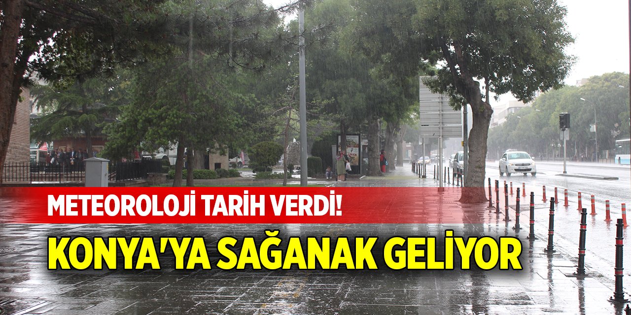 Meteoroloji tarih verdi! Konya'ya sağanak geliyor