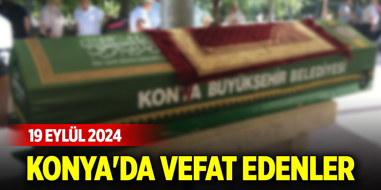 Konya'da bugün vefat edenler (19 Eylül 2024)