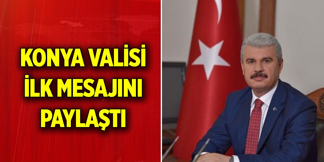 Konya Valisi ilk mesajını paylaştı