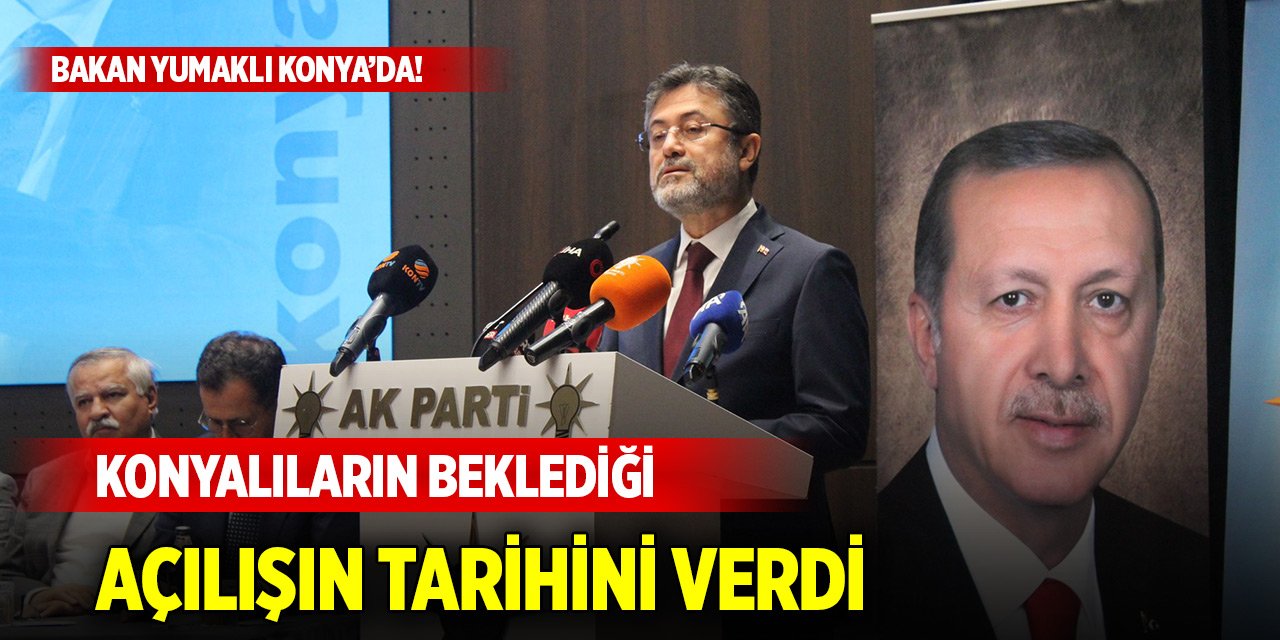 Bakan Yumaklı Konya’da! Konyalıların beklediği açılışın tarihini verdi