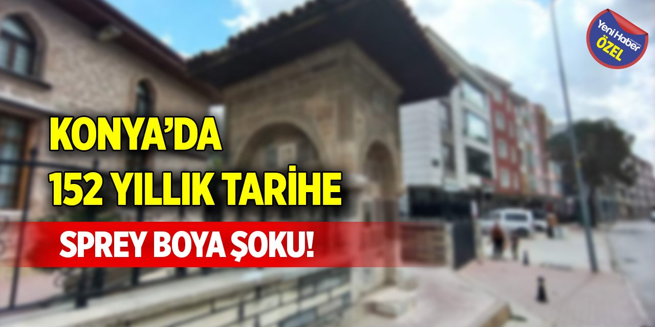 Konya’da 152 yıllık tarihe, sprey boya şoku!