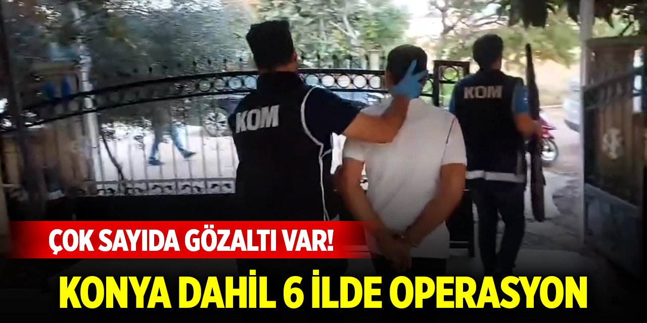 Konya dahil 6 ilde 'Kuyu-27' operasyonu: Çok sayıda gözaltı var