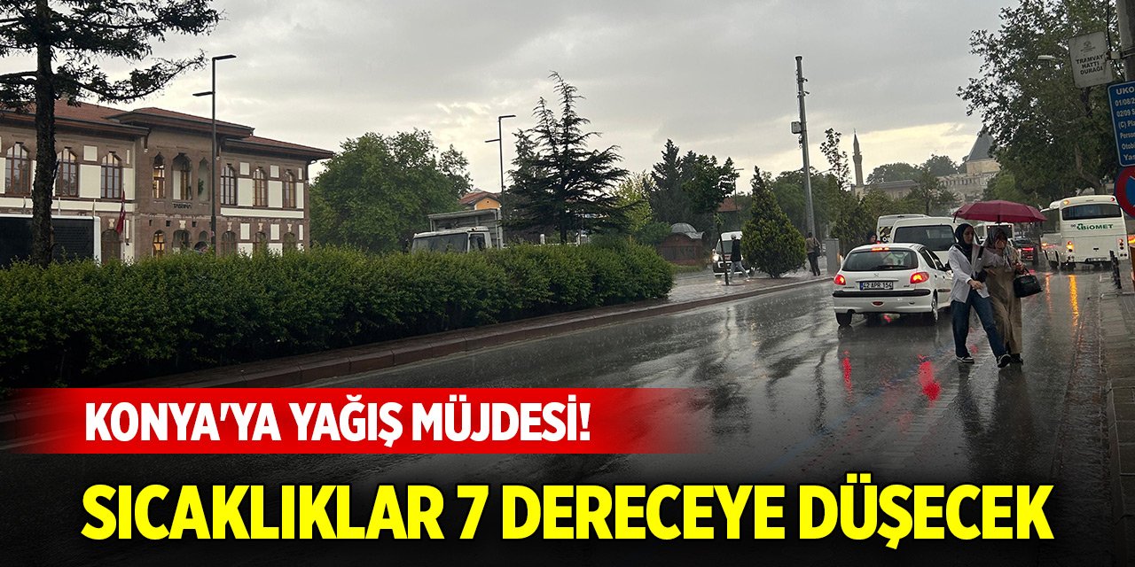 Meteoroloji'den Konya'ya yağış müjdesi! Sıcaklıklar 7 dereceye kadar düşüyor