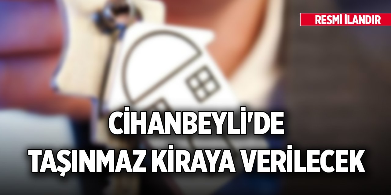 Cihanbeyli'de taşınmaz kiraya verilecek