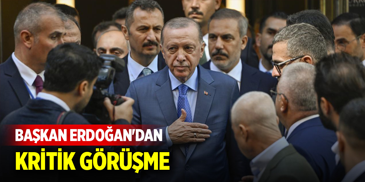 Cumhurbaşkanı Erdoğan'dan kritik görüşme