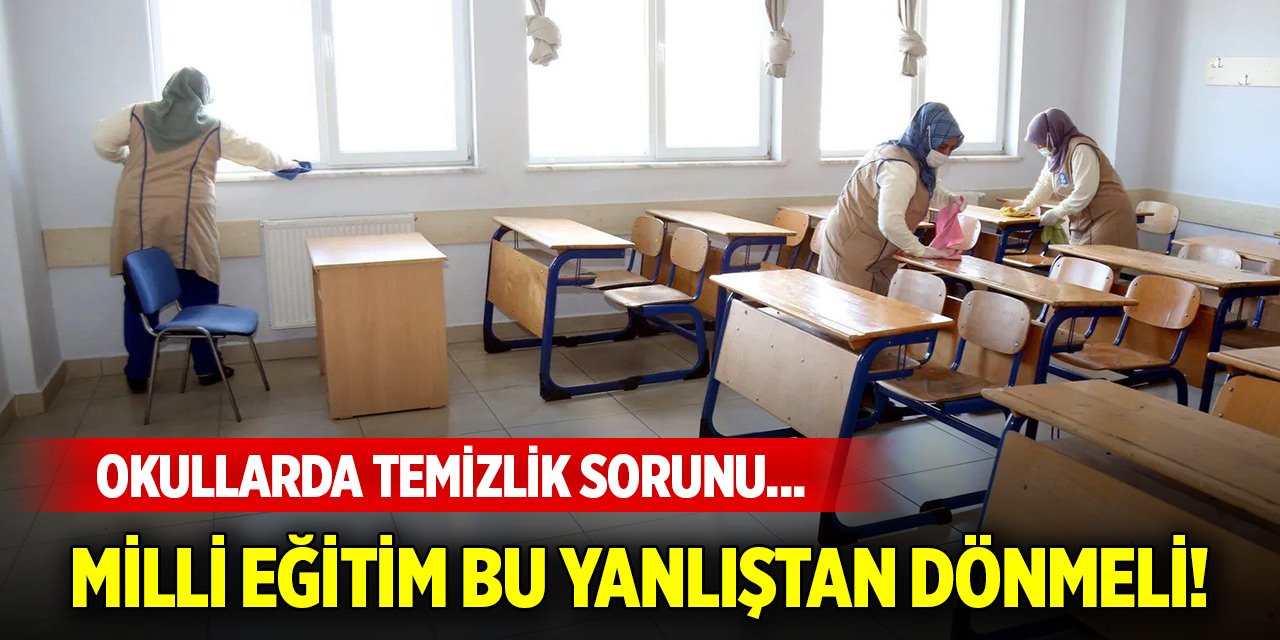 Okullarda temizlik sorunu... Milli Eğitim bu yanlıştan dönmeli!