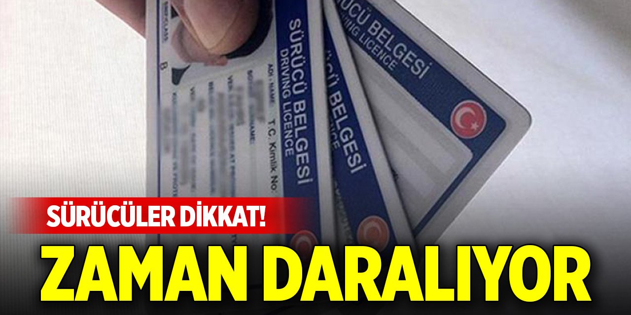 Sürücüler dikkat! Zaman daralıyor