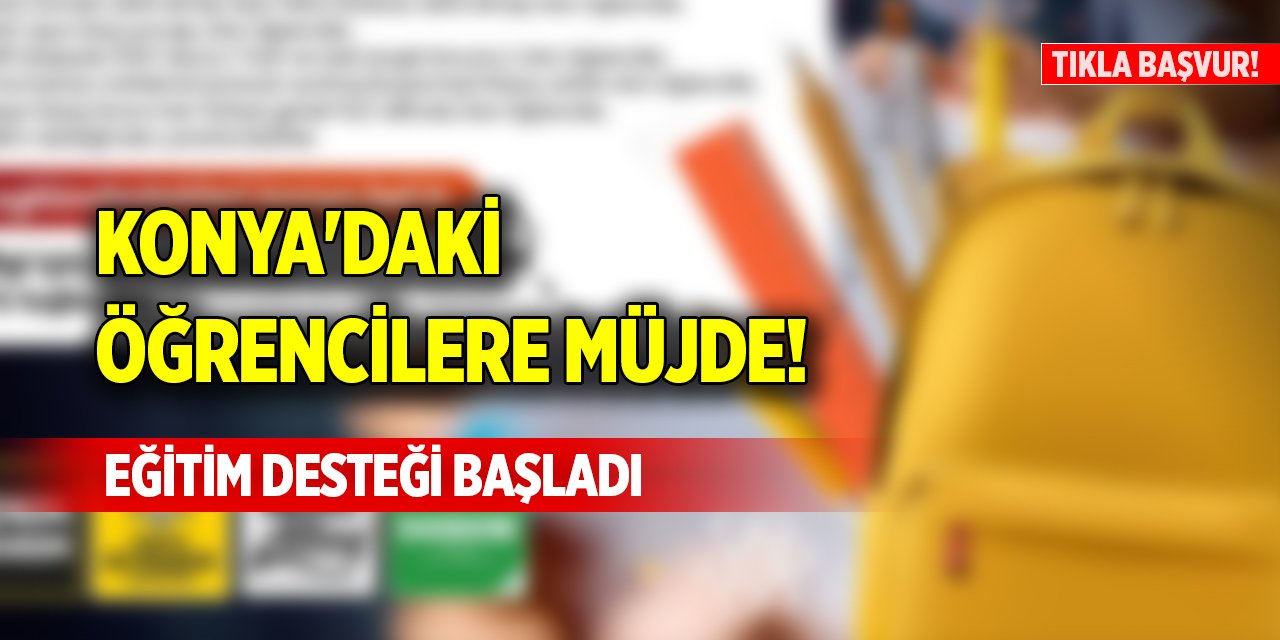 Konya'daki öğrencilere müjde! Eğitim desteği başladı