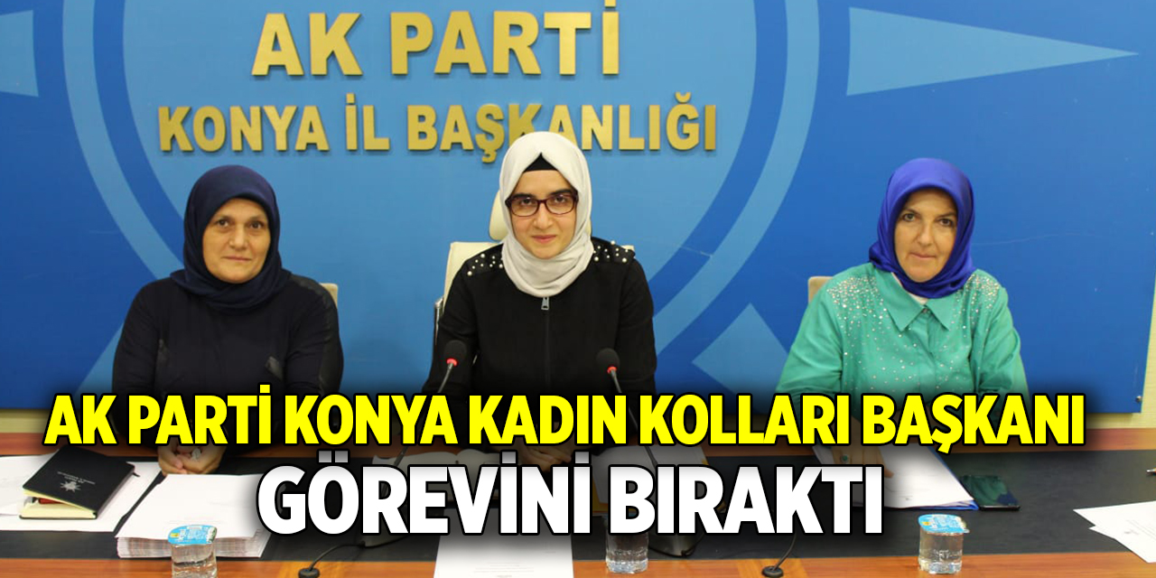 AK Parti Konya Kadın Kolları Başkanı görevini bıraktı