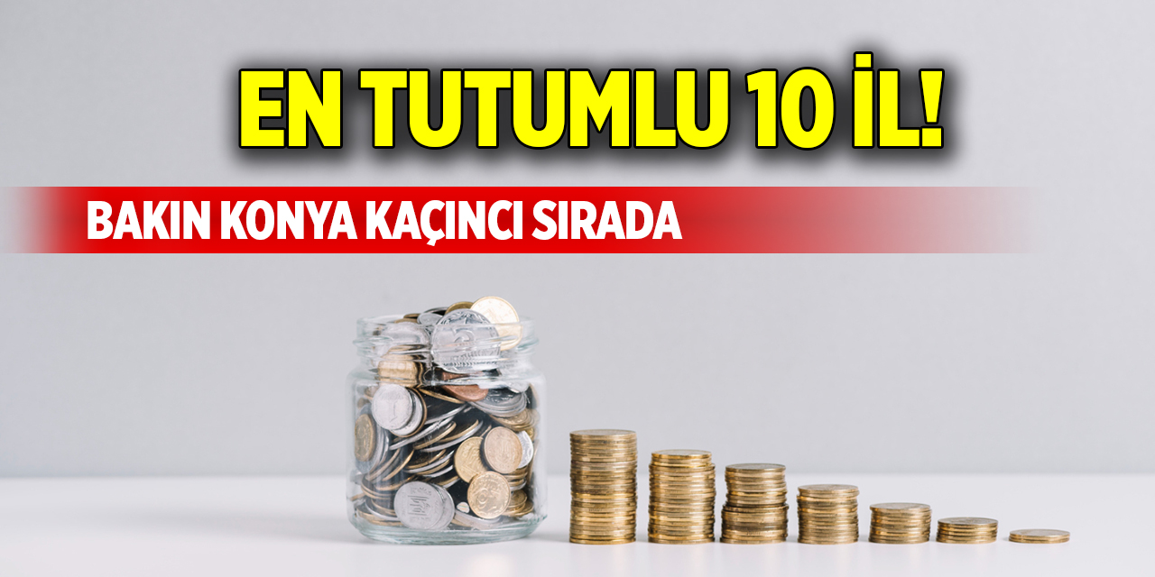 En tutumlu 10 il! Bakın Konya kaçıncı sırada