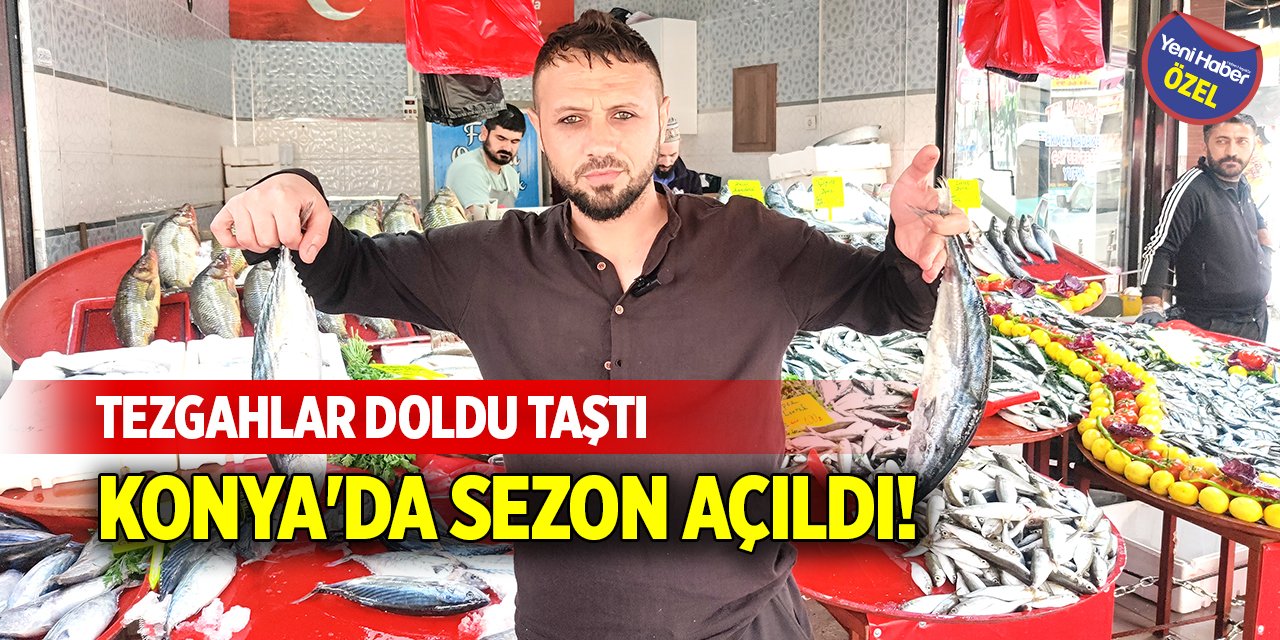 Konya'da sezon açıldı! Tezgahlar doldu taştı