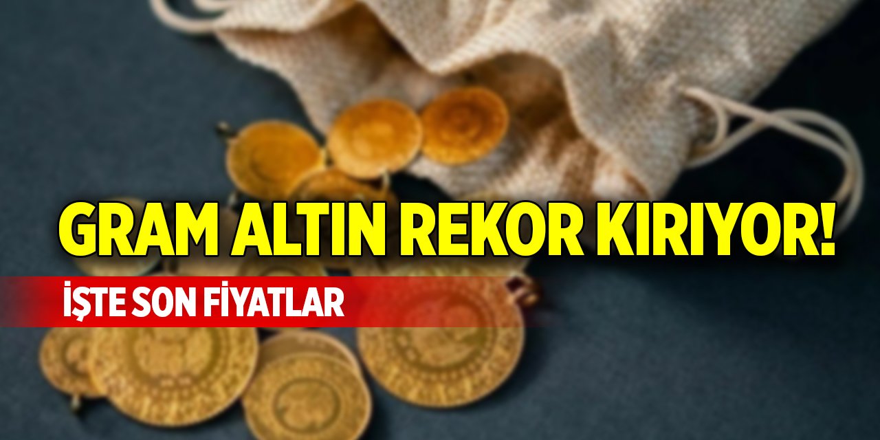 Gram altın rekor kırıyor! İşte son fiyatlar