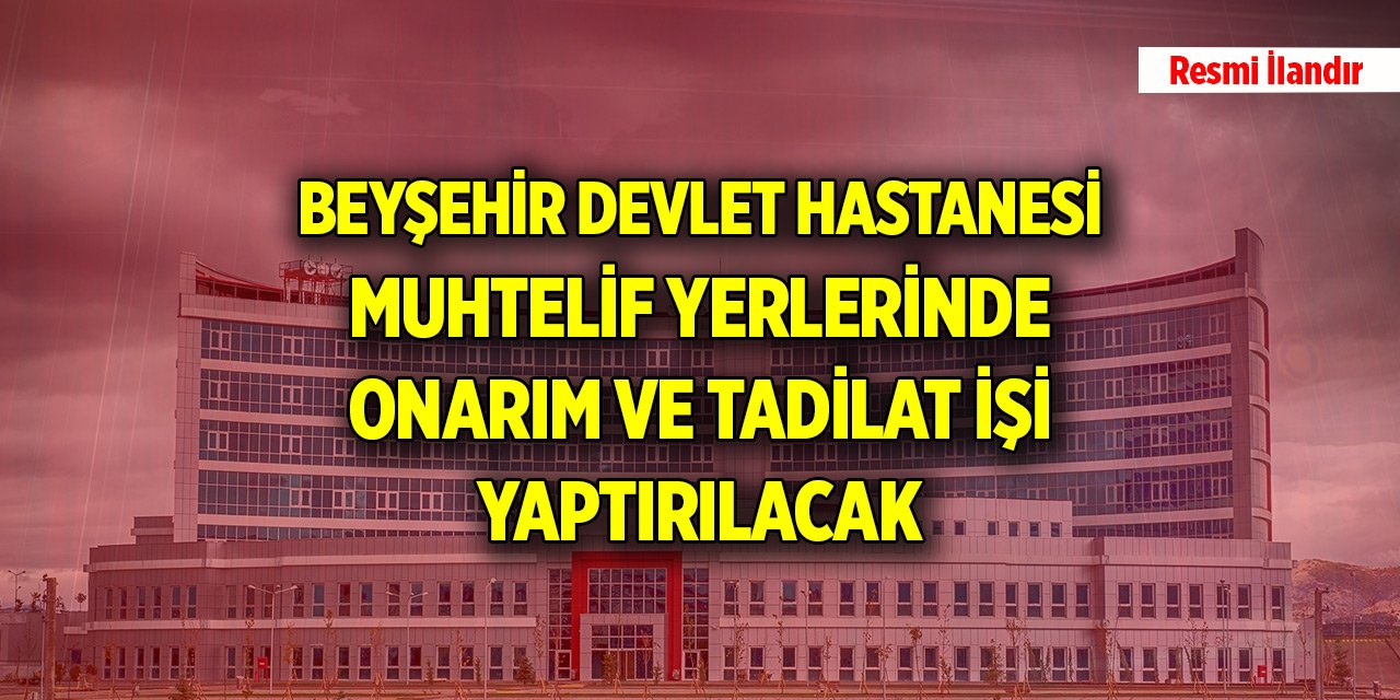 Beyşehir Devlet Hastanesi muhtelif yerlerinde onarım ve tadilat işi yaptırılacak