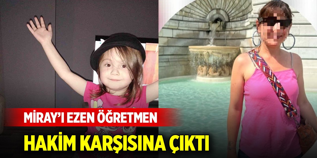 Ordu'da minik Miray’ı ezen öğretmen hakim karşısına çıktı