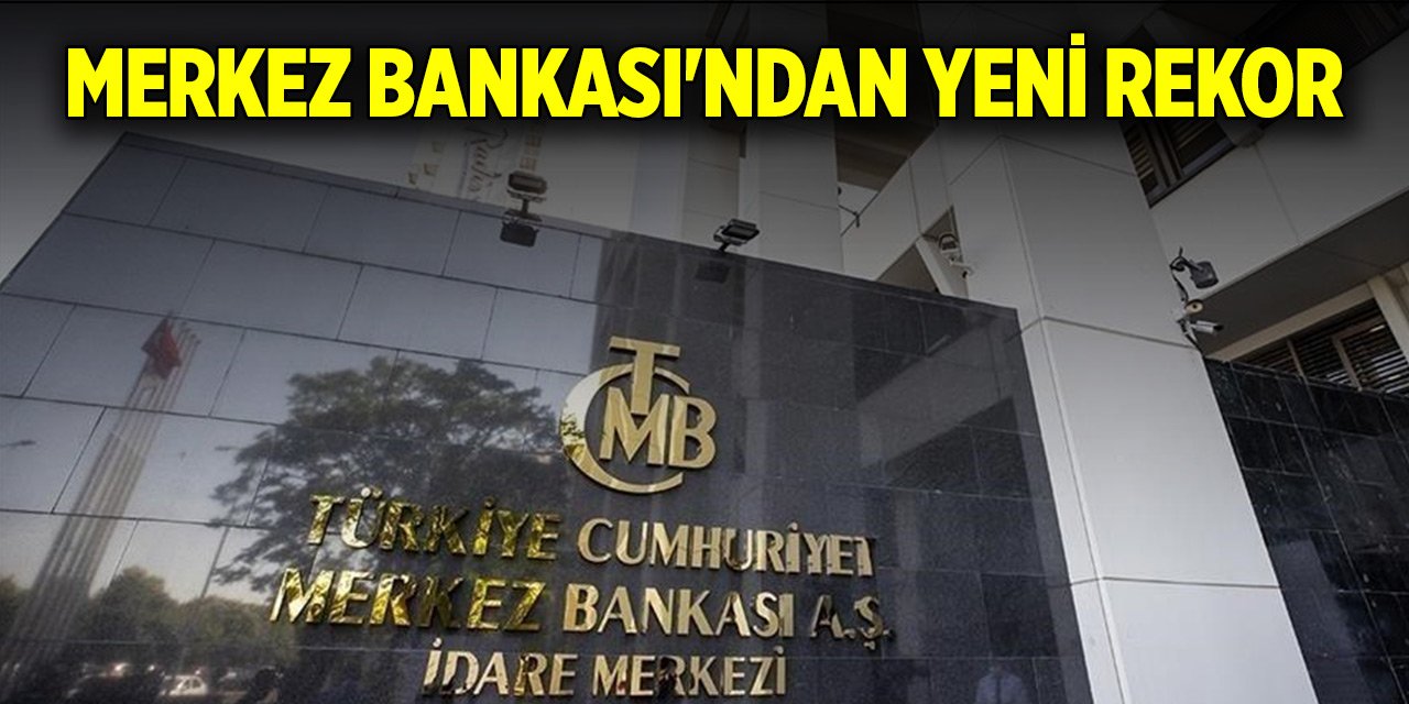 Son Dakika! Merkez Bankası'ndan yeni rekor