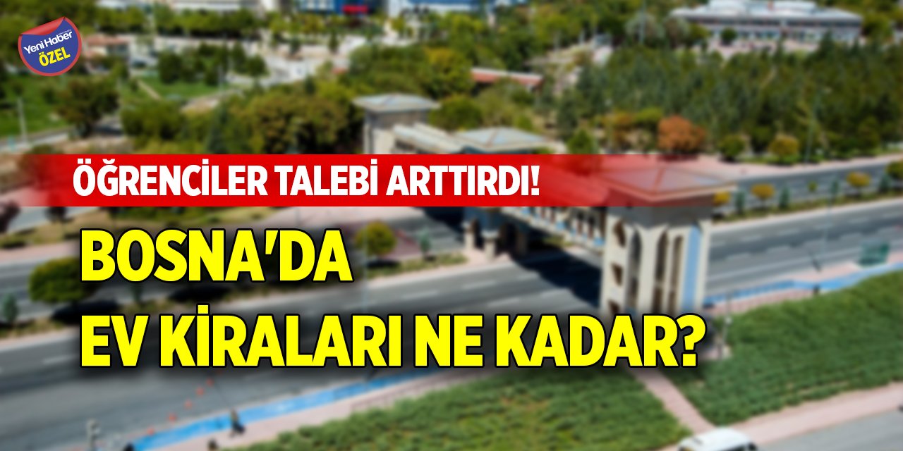 Öğrenciler talebi arttırdı! Bosna'da ev kiraları ne kadar?