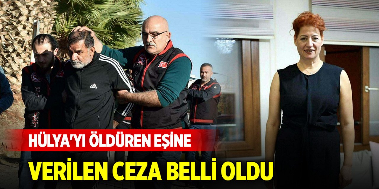 Hülya'yı öldüren eşine verilen ceza belli oldu