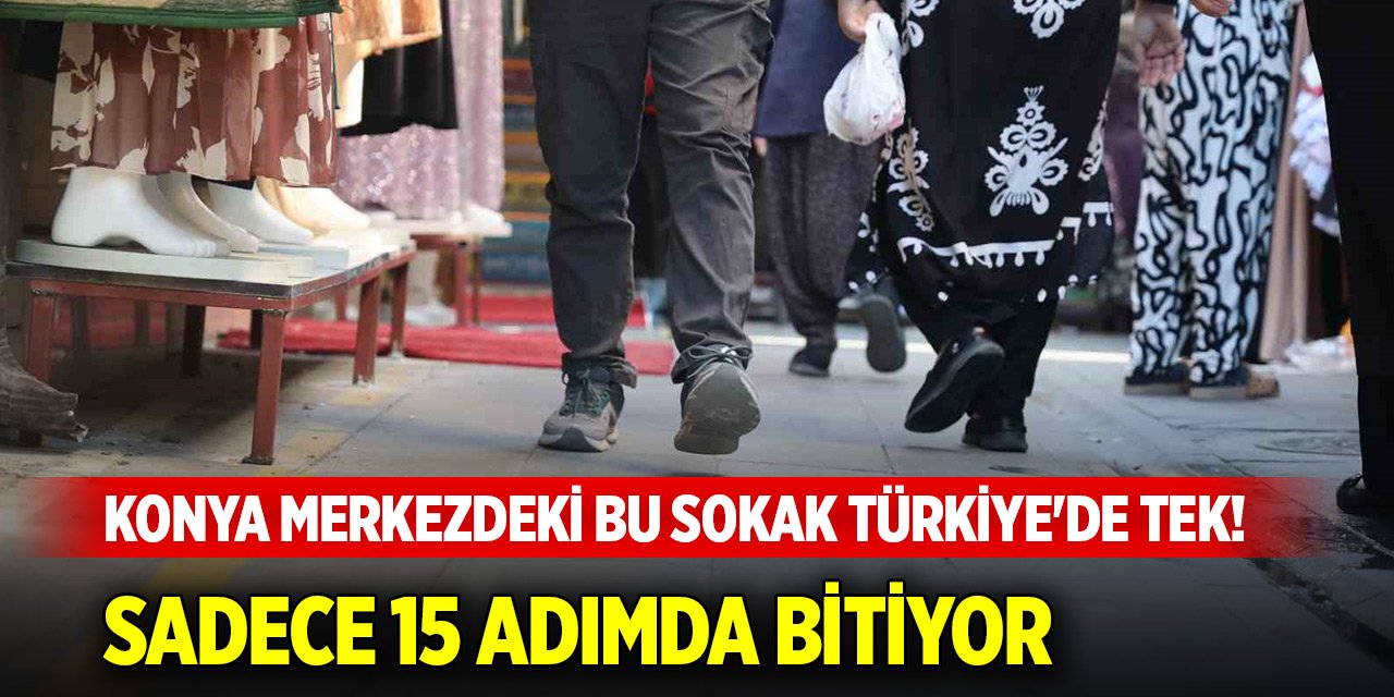 Konya merkezdeki bu sokak Türkiye'de tek! Sadece 15 adımda bitiyor