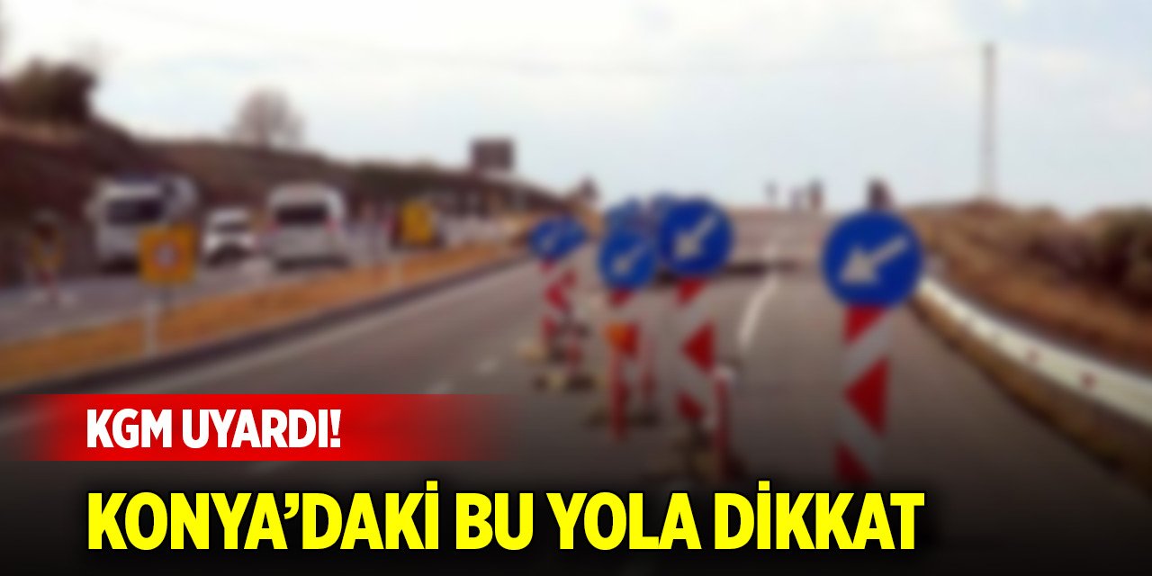 KGM uyardı! Konya-Afyonkarahisar yoluna dikkat