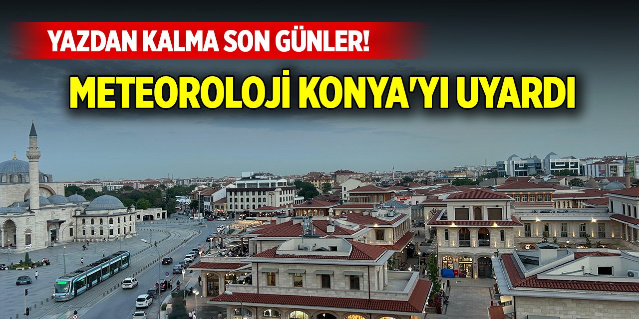 Yazdan kalma son günler! Meteoroloji Konya'yı uyardı... O gün sıkı giyinin