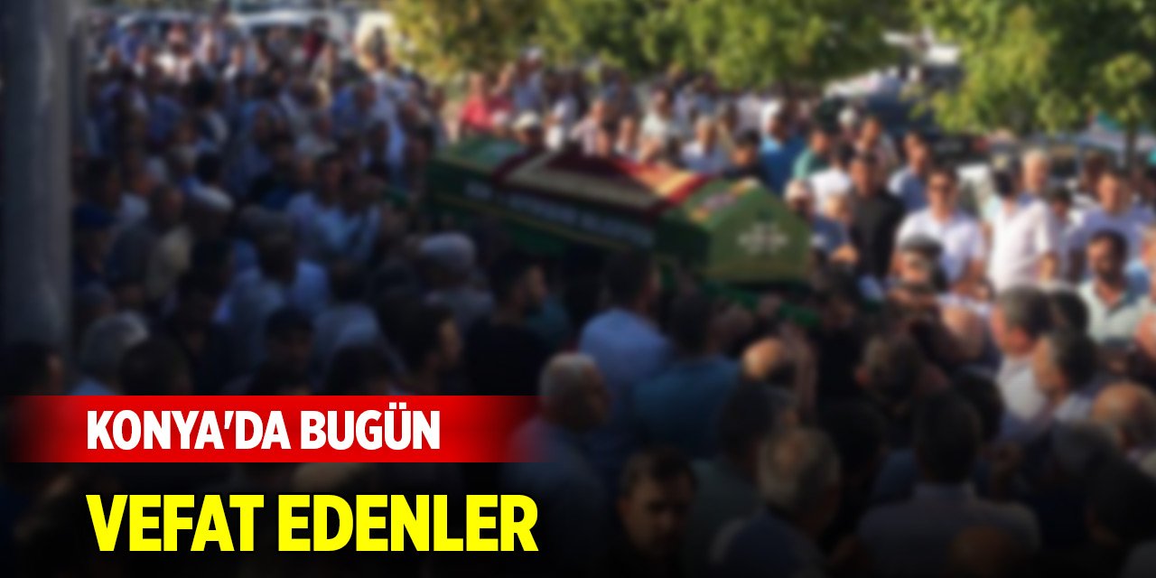 Konya’da bugün vefat edenler (7 Kasım 2024)