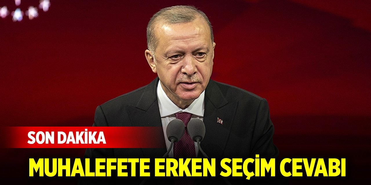 Cumhurbaşkanı Erdoğan'dan muhalefete erken seçim cevabı