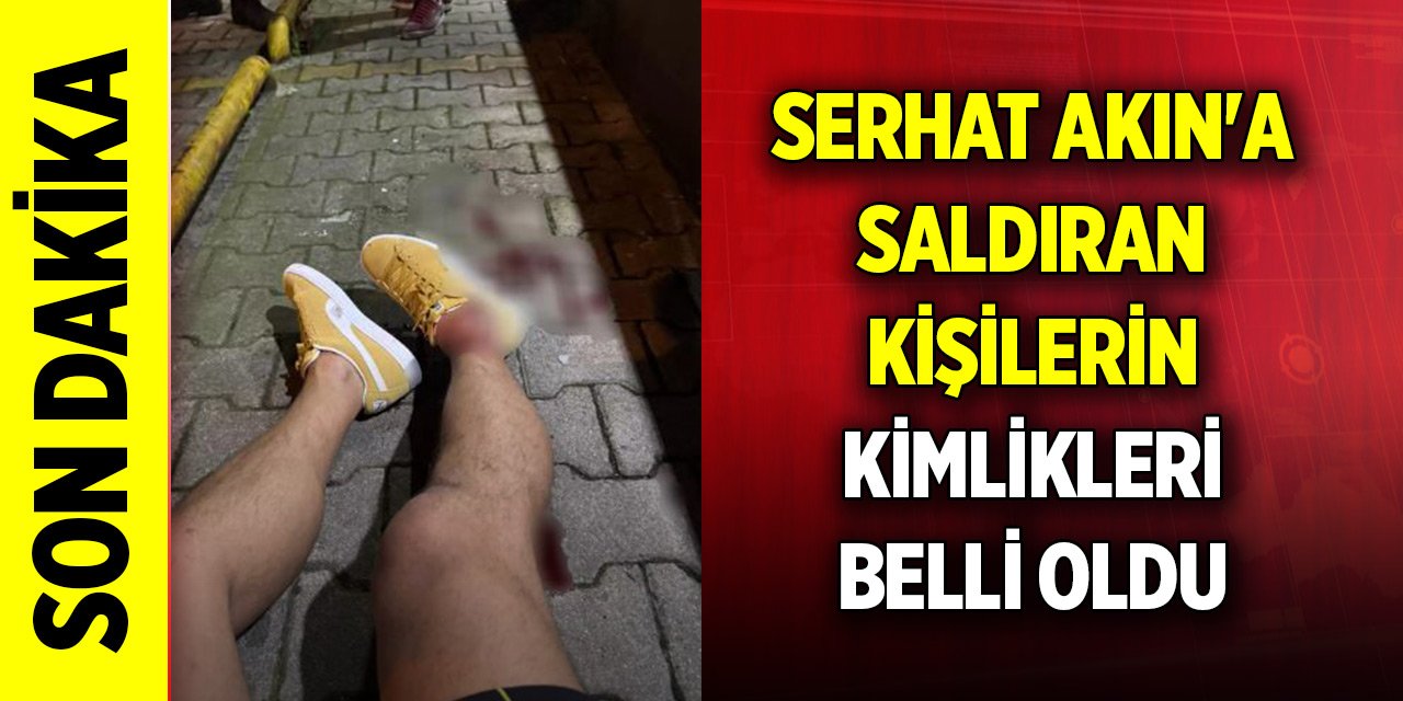 Son Dakika! Serhat Akın'a saldıran kişilerin kimlikleri belli oldu