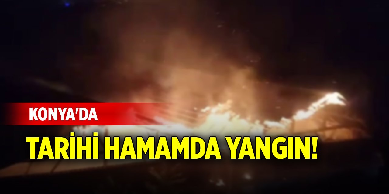 Konya'da tarihi hamamda yangın!