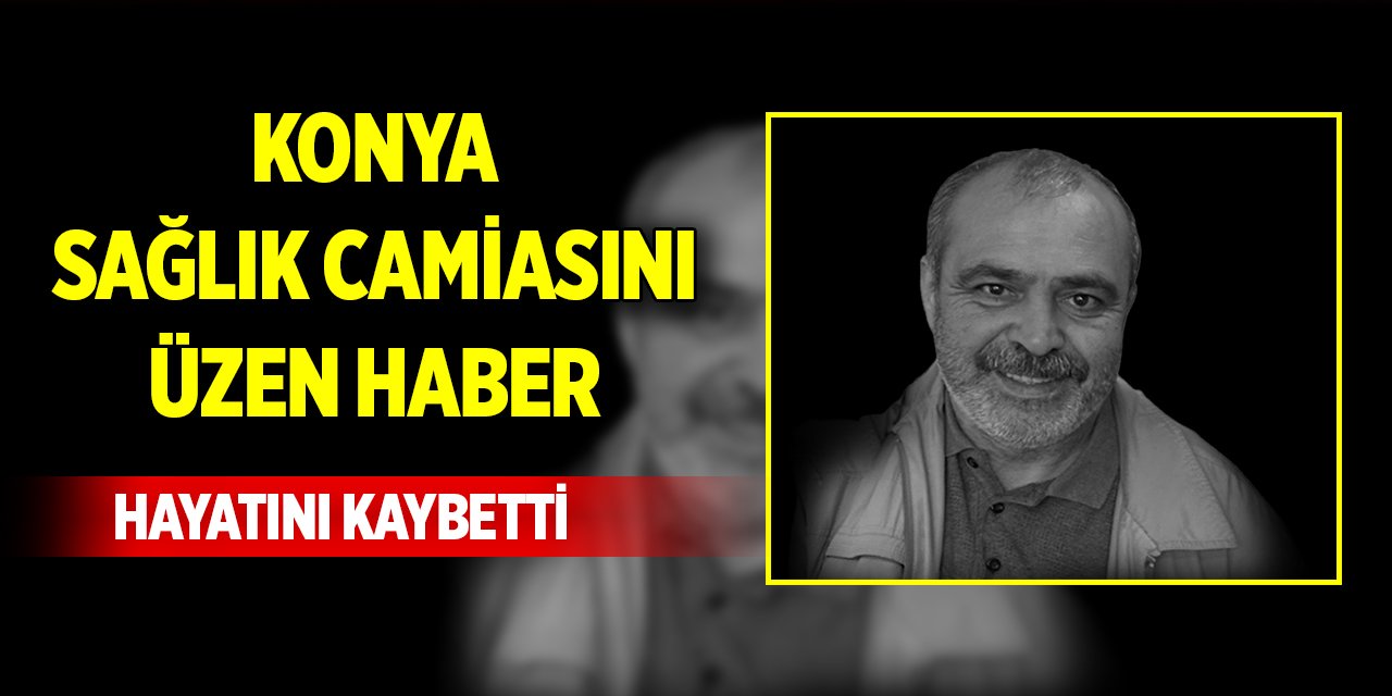 Konya'da sağlık camiasını üzen haber, hayatını kaybetti