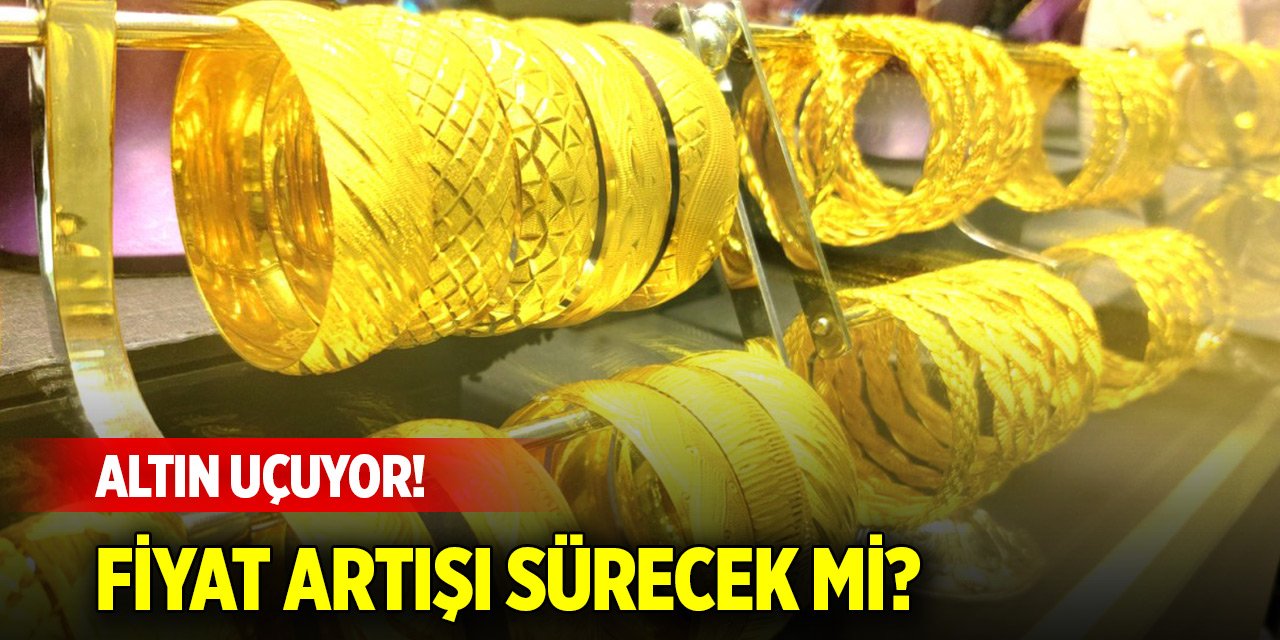 Altın uçuyor! Fiyat artışı sürecek mi?