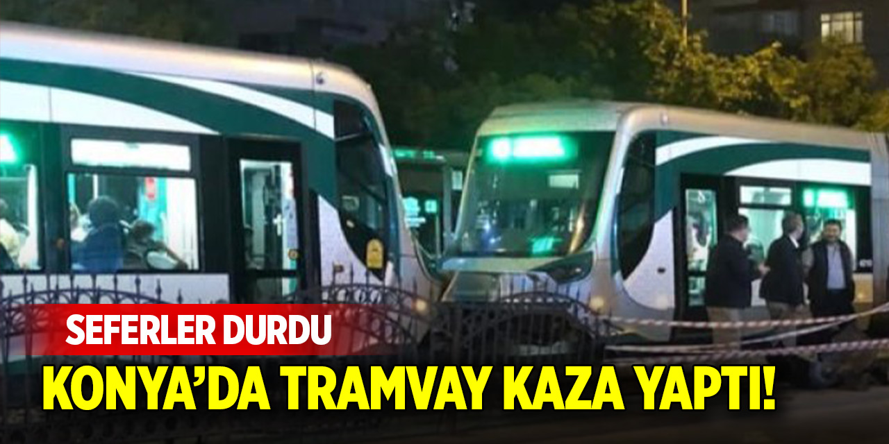 Konya’da tramvay kaza yaptı! Seferler durdu