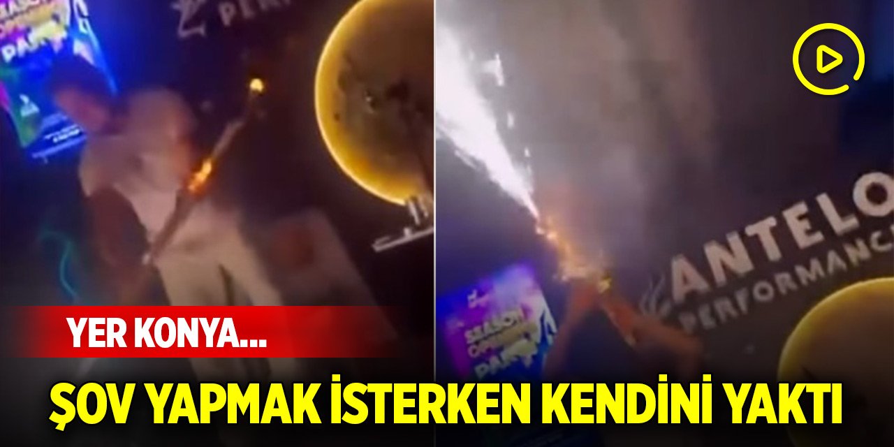 Yer Konya... Şov yapmak isterken kendini yaktı