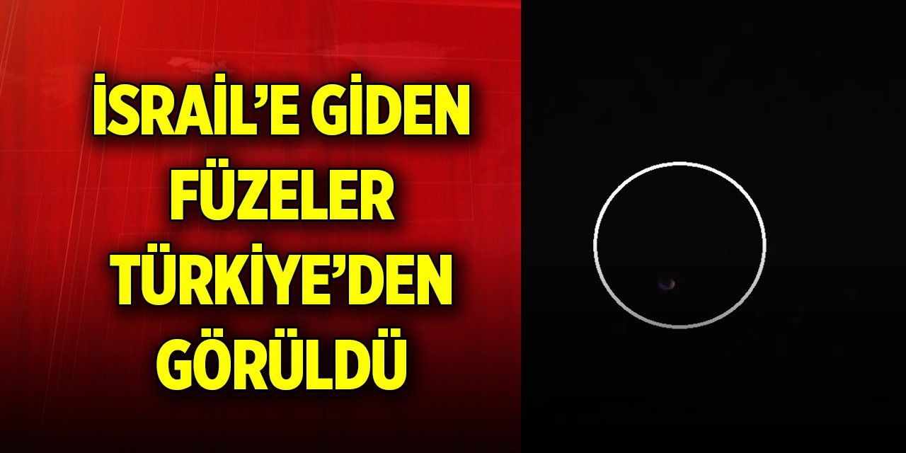 İsrail’e giden füzeler Türkiye’den görüldü