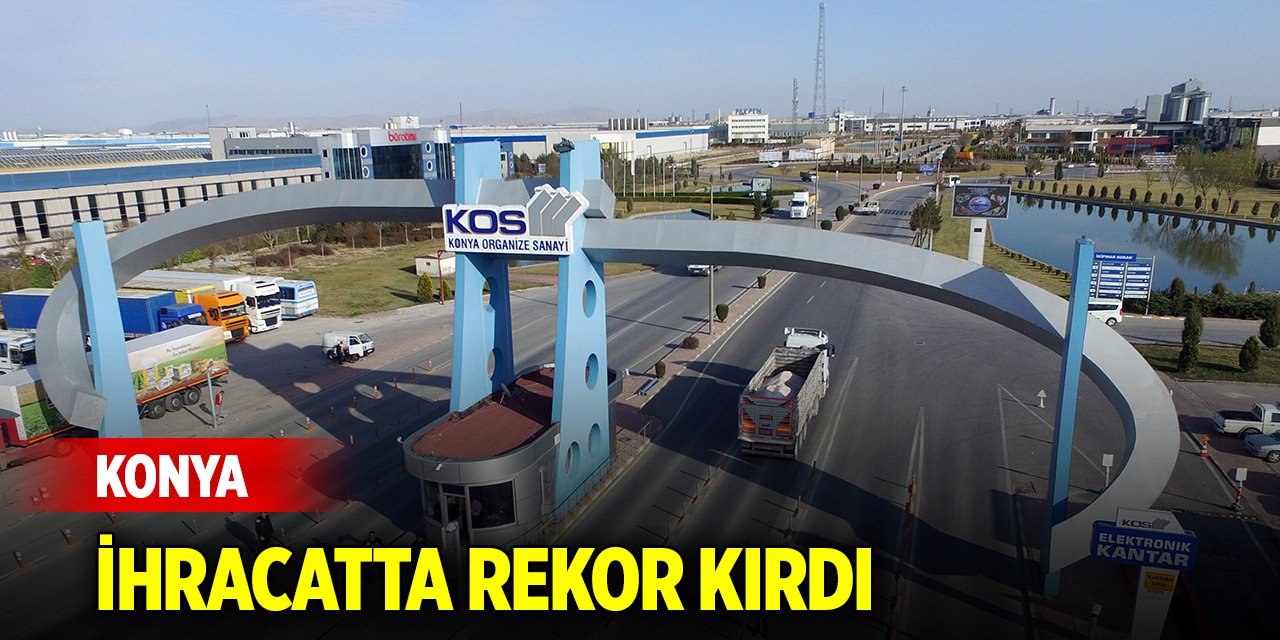 Konya, ihracatta rekor kırdı