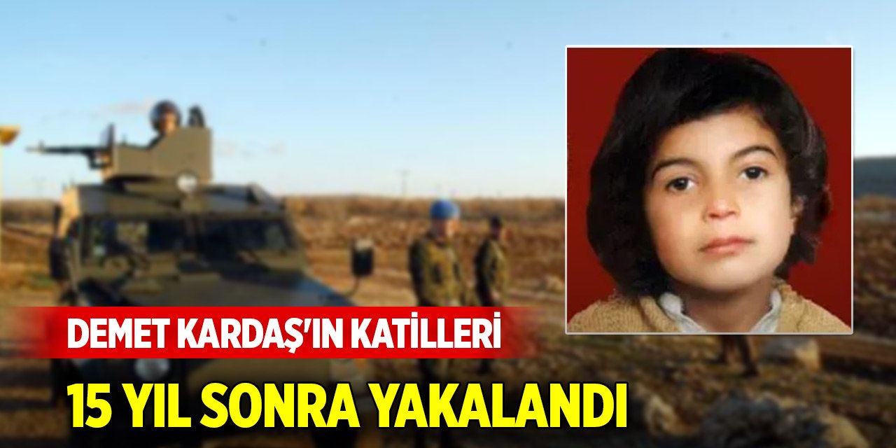 Demet Kardaş'ın katilleri 15 yıl sonra yakalandı