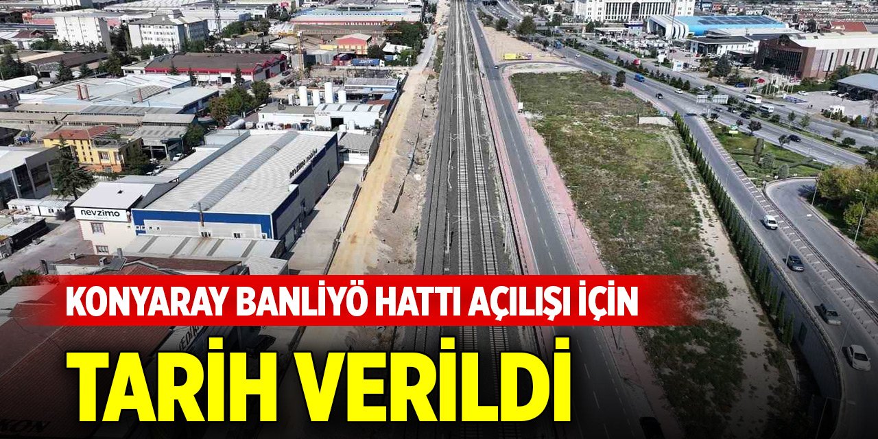 KONYARAY Banliyö Hattı açılışı için tarih verildi